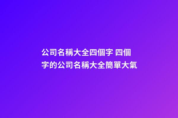 公司名稱大全四個字 四個字的公司名稱大全簡單大氣
